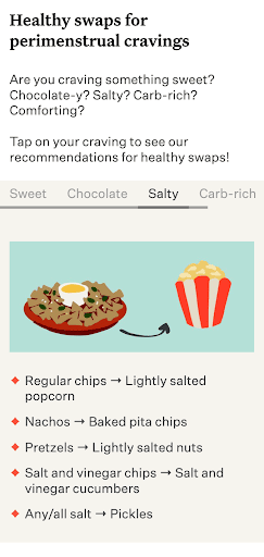 In-app screen capture reads: "Healthy Swaps for Perimenstrual Cravings" 
Are you craving something sweet? 
Chocolate-y? Salty? Carb-rich? Comforting? 

Tap on your craving to see our recommendations for healthy swaps! 